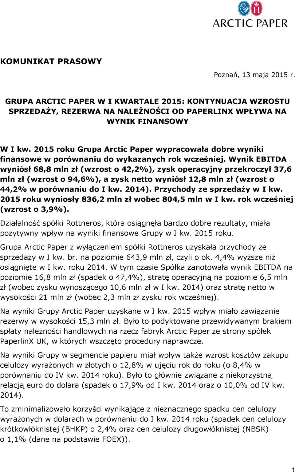 Wynik EBITDA wyniósł 68,8 mln zł (wzrost o 42,2%), zysk operacyjny przekroczył 37,6 mln zł (wzrost o 94,6%), a zysk netto wyniósł 12,8 mln zł (wzrost o 44,2% w porównaniu do I kw. 2014).