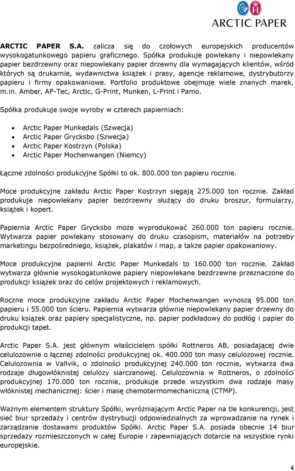 dystrybutorzy papieru i firmy opakowaniowe. Portfolio produktowe obejmuje wiele znanych marek, m.in. Amber, AP-Tec, Arctic, G-Print, Munken, L-Print i Pamo.