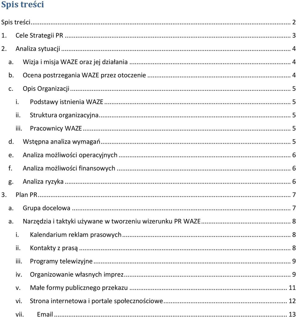 Analiza możliwości finansowych... 6 g. Analiza ryzyka... 6 3. Plan PR... 7 a. Grupa docelowa... 7 a. Narzędzia i taktyki używane w tworzeniu wizerunku PR WAZE... 8 i.