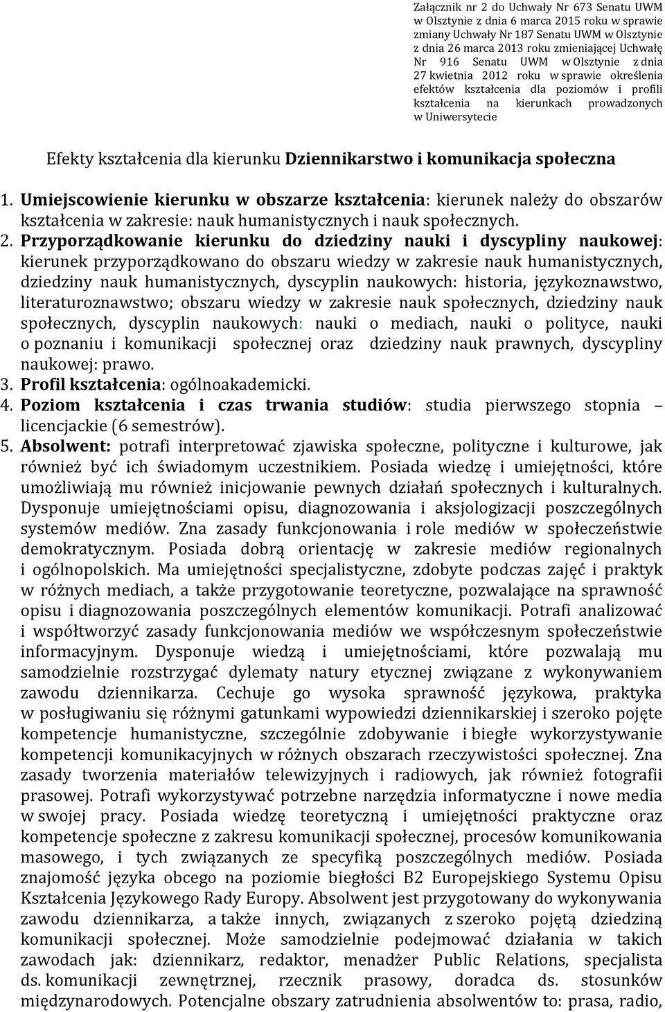 Dziennikarstwo i komunikacja społeczna 1. Umiejscowienie kierunku w obszarze kształcenia: kierunek należy do obszarów kształcenia w zakresie: nauk humanistycznych i nauk społecznych. 2.