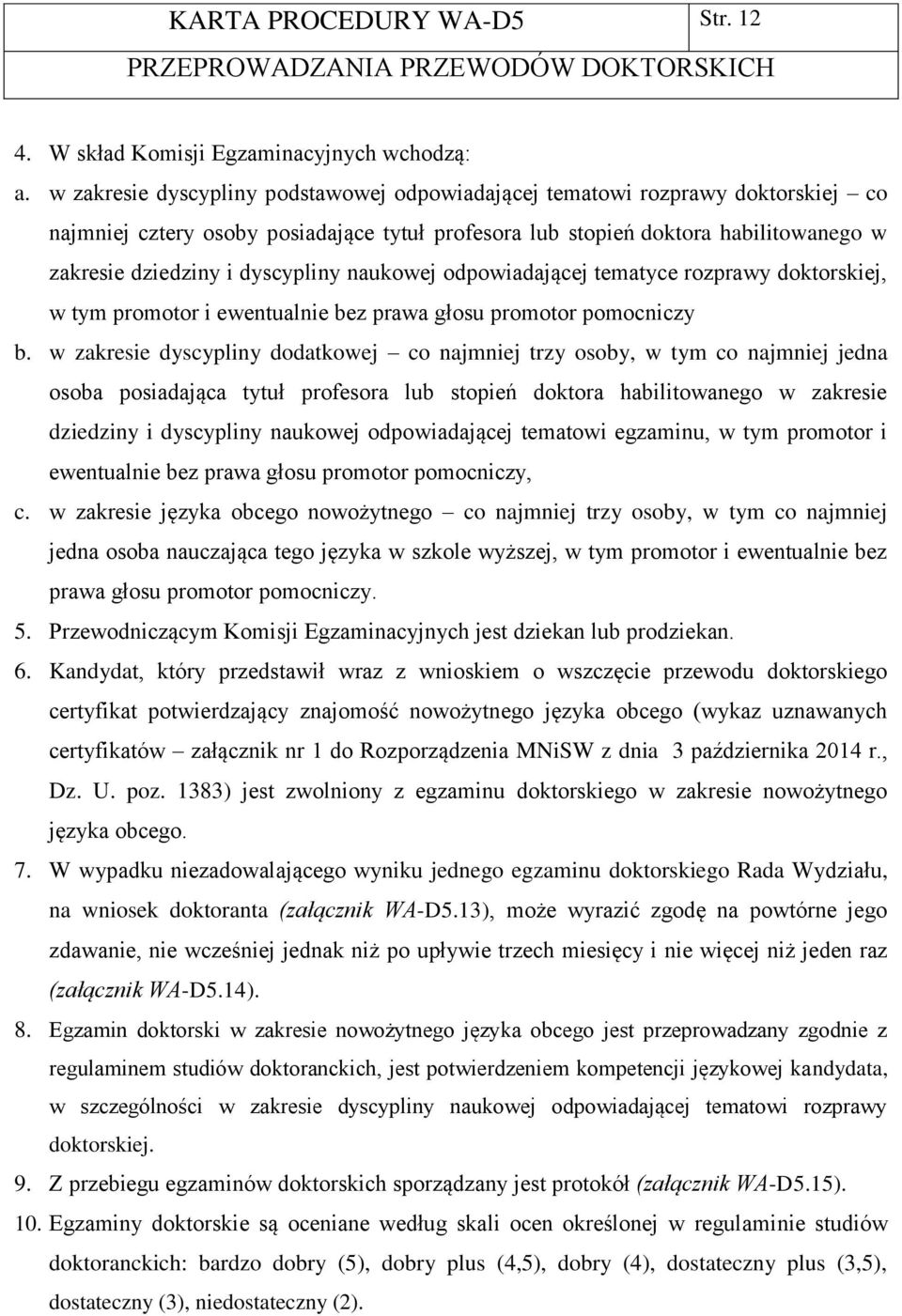 dyscypliny naukowej odpowiadającej tematyce rozprawy doktorskiej, w tym promotor i ewentualnie bez prawa głosu promotor pomocniczy b.