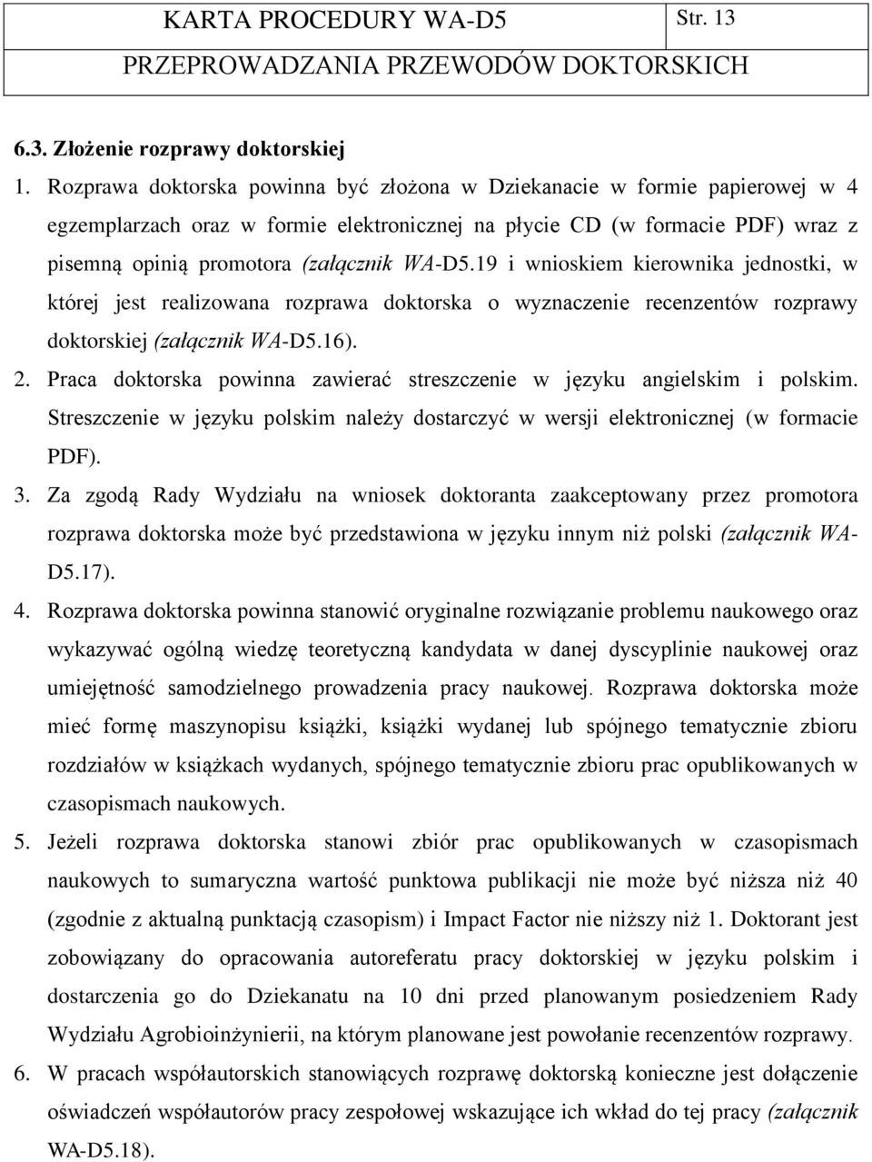 19 i wnioskiem kierownika jednostki, w której jest realizowana rozprawa doktorska o wyznaczenie recenzentów rozprawy doktorskiej (załącznik WA-D5.16). 2.