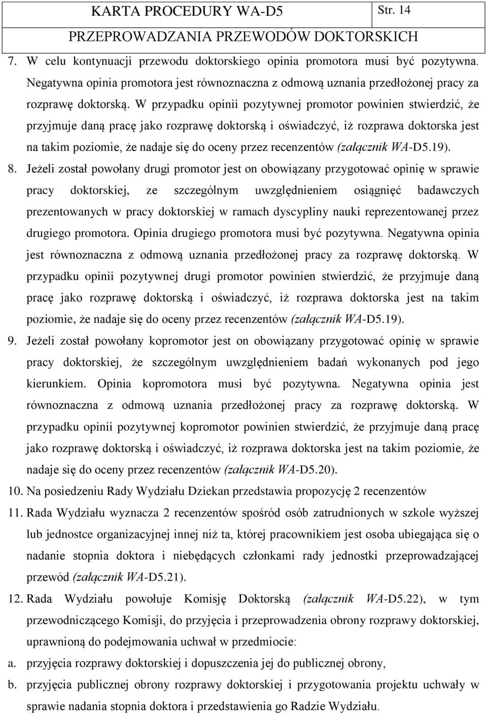 W przypadku opinii pozytywnej promotor powinien stwierdzić, że przyjmuje daną pracę jako rozprawę doktorską i oświadczyć, iż rozprawa doktorska jest na takim poziomie, że nadaje się do oceny przez