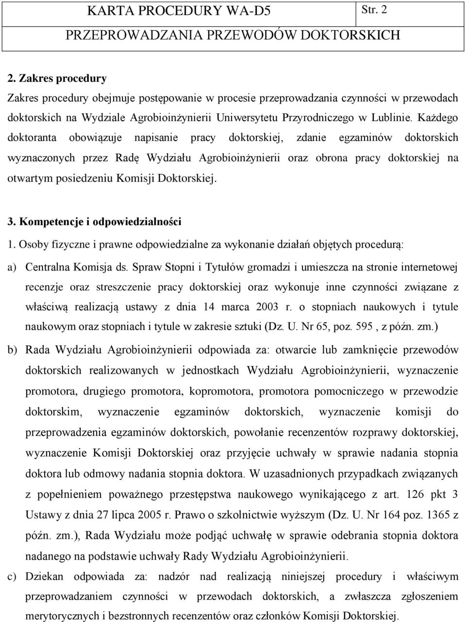 Każdego doktoranta obowiązuje napisanie pracy doktorskiej, zdanie egzaminów doktorskich wyznaczonych przez Radę Wydziału Agrobioinżynierii oraz obrona pracy doktorskiej na otwartym posiedzeniu