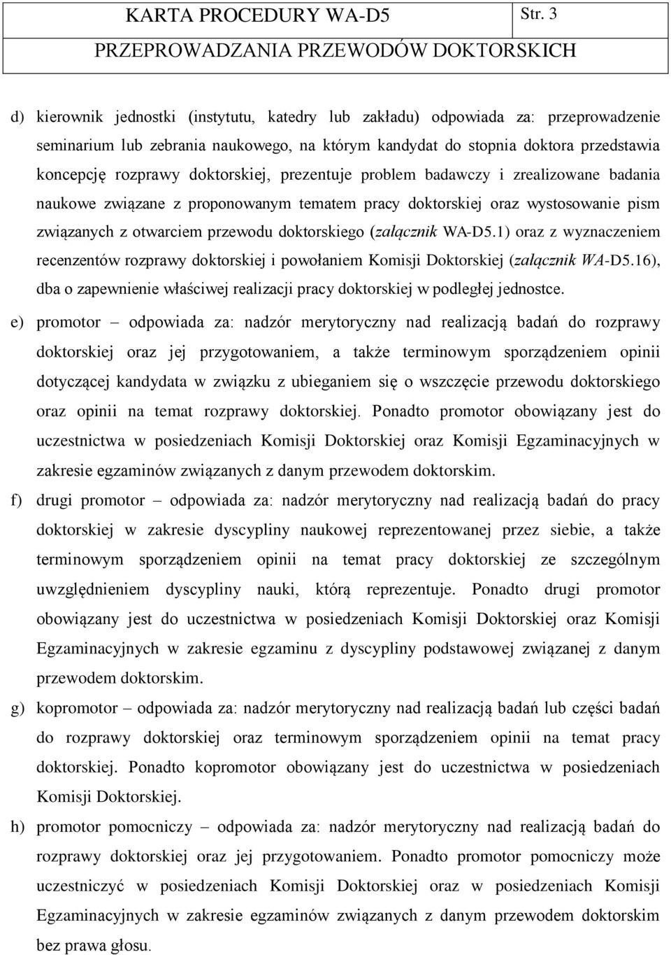 doktorskiej, prezentuje problem badawczy i zrealizowane badania naukowe związane z proponowanym tematem pracy doktorskiej oraz wystosowanie pism związanych z otwarciem przewodu doktorskiego