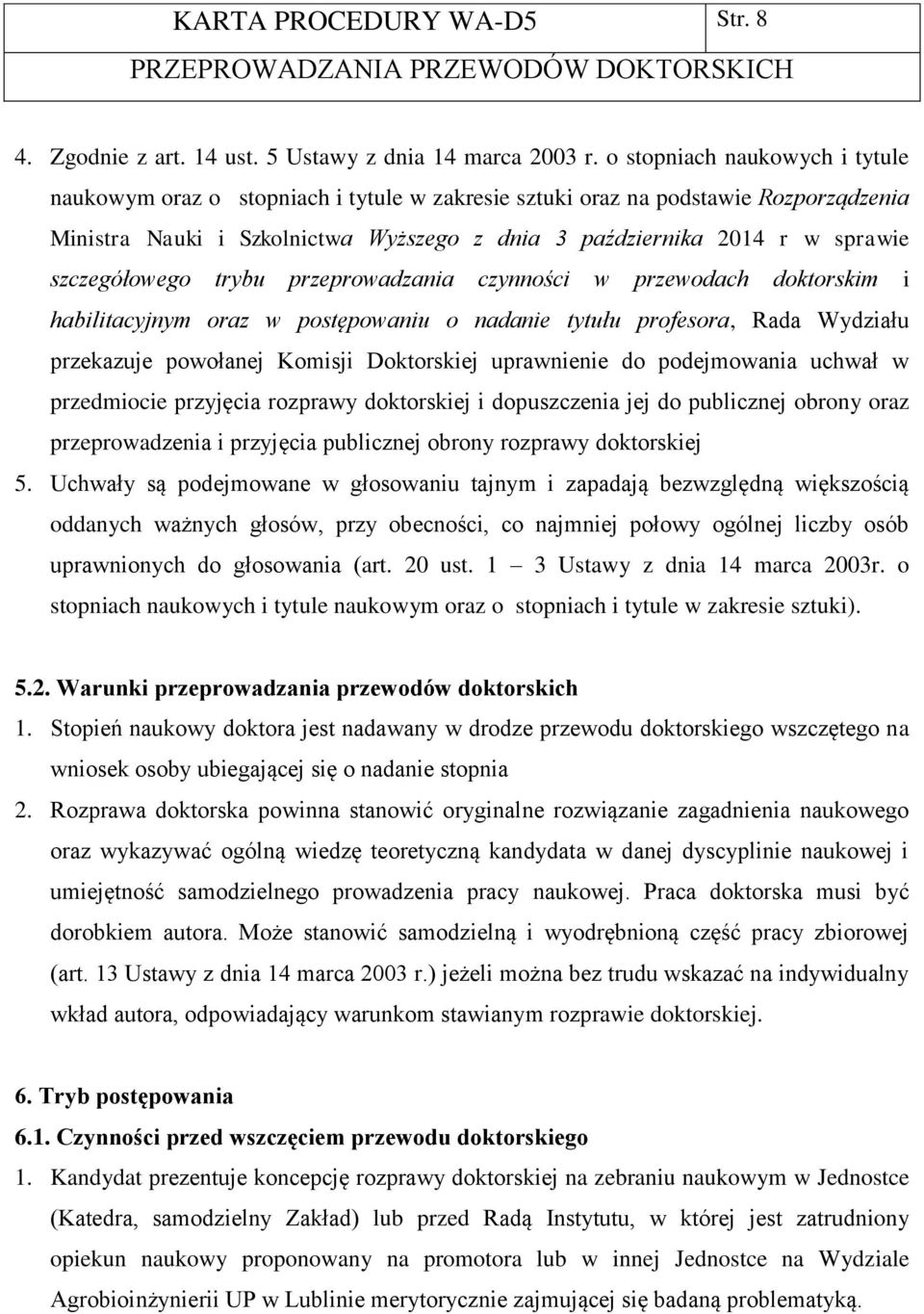 szczegółowego trybu przeprowadzania czynności w przewodach doktorskim i habilitacyjnym oraz w postępowaniu o nadanie tytułu profesora, Rada Wydziału przekazuje powołanej Komisji Doktorskiej