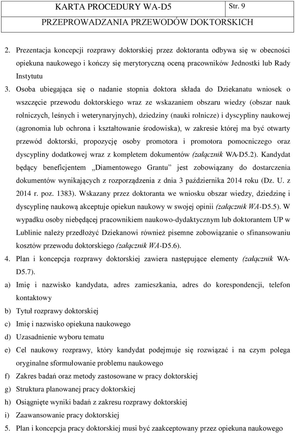 Osoba ubiegająca się o nadanie stopnia doktora składa do Dziekanatu wniosek o wszczęcie przewodu doktorskiego wraz ze wskazaniem obszaru wiedzy (obszar nauk rolniczych, leśnych i weterynaryjnych),