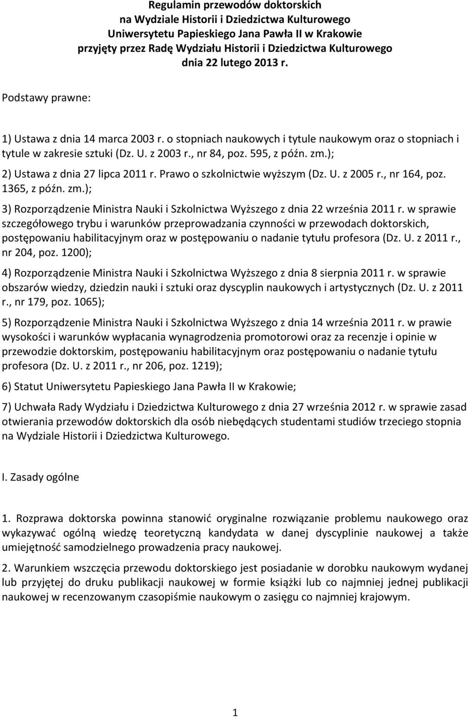 ); 2) Ustawa z dnia 27 lipca 2011 r. Prawo o szkolnictwie wyższym (Dz. U. z 2005 r., nr 164, poz. 1365, z późn. zm.); 3) Rozporządzenie Ministra Nauki i Szkolnictwa Wyższego z dnia 22 września 2011 r.