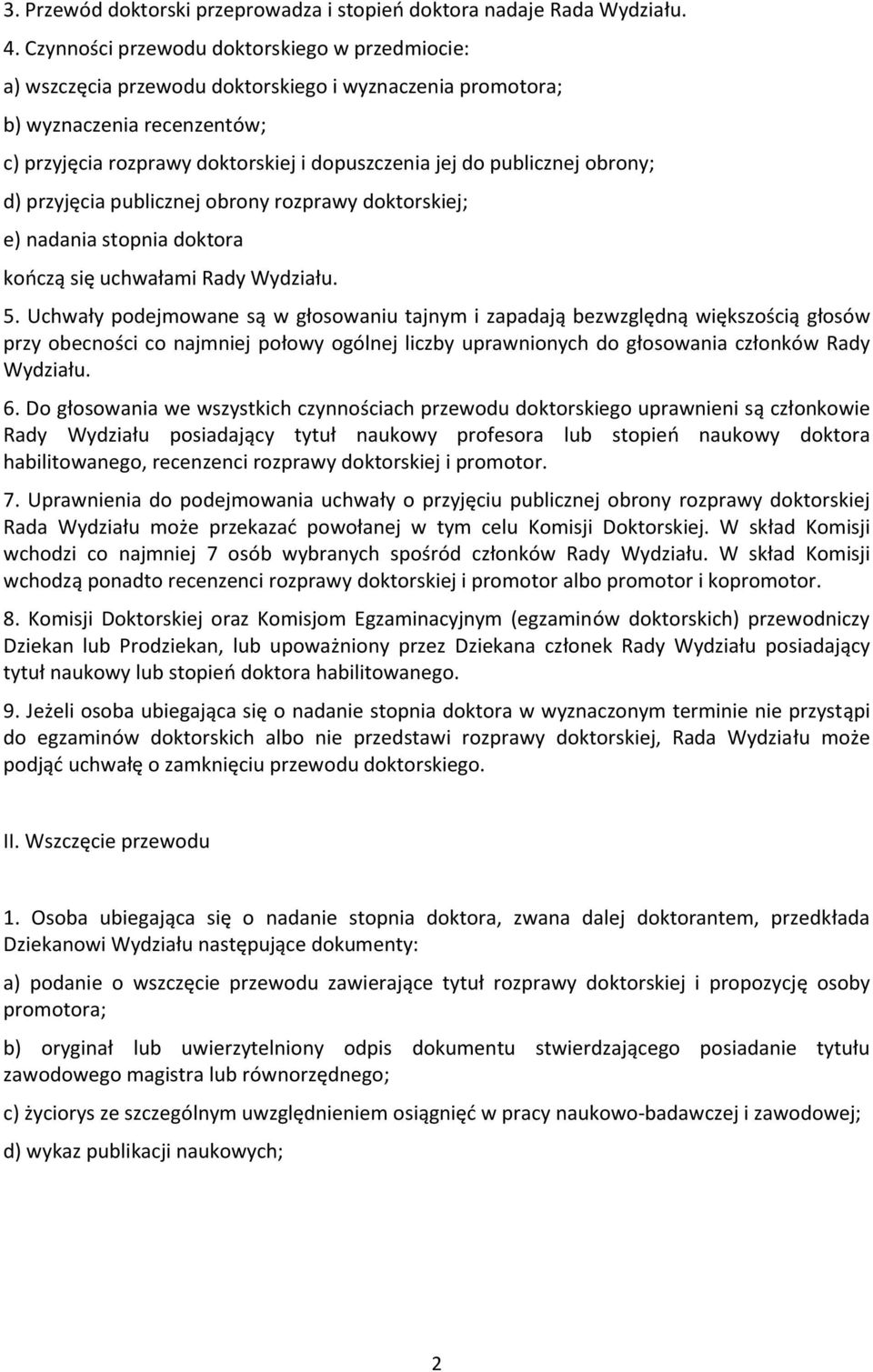 publicznej obrony; d) przyjęcia publicznej obrony rozprawy doktorskiej; e) nadania stopnia doktora kończą się uchwałami Rady Wydziału. 5.