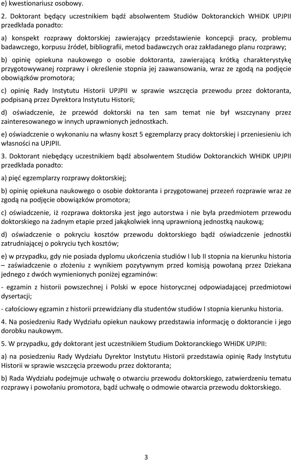 korpusu źródeł, bibliografii, metod badawczych oraz zakładanego planu rozprawy; b) opinię opiekuna naukowego o osobie doktoranta, zawierającą krótką charakterystykę przygotowywanej rozprawy i