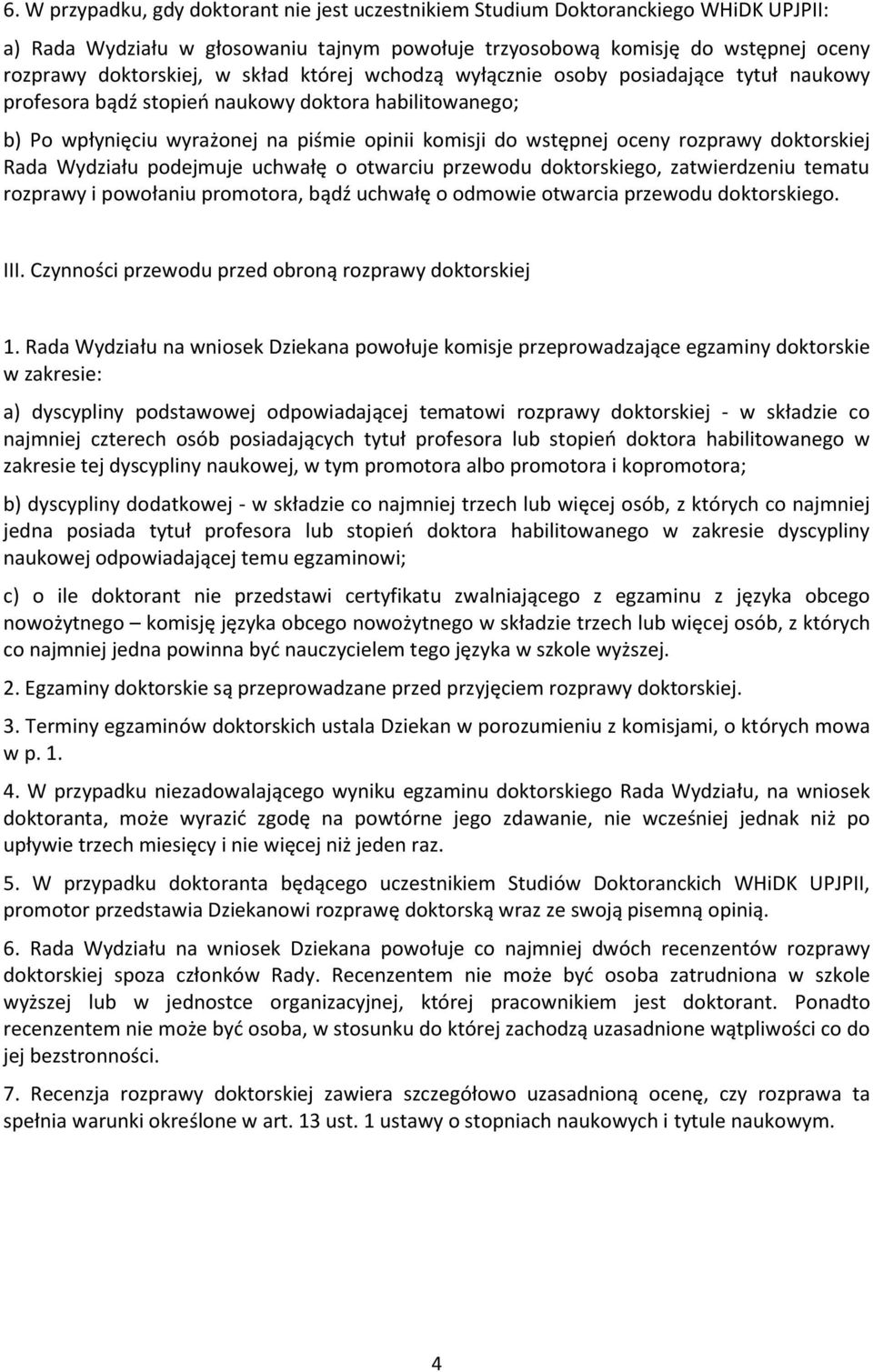 doktorskiej Rada Wydziału podejmuje uchwałę o otwarciu przewodu doktorskiego, zatwierdzeniu tematu rozprawy i powołaniu promotora, bądź uchwałę o odmowie otwarcia przewodu doktorskiego. III.