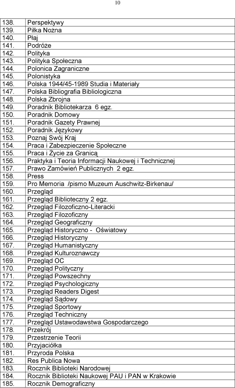 Praca i Zabezpieczenie Społeczne 155. Praca i Życie za Granicą 156. Praktyka i Teoria Informacji Naukowej i Technicznej 157. Prawo Zamówień Publicznych 2 egz. 158. Press 159.