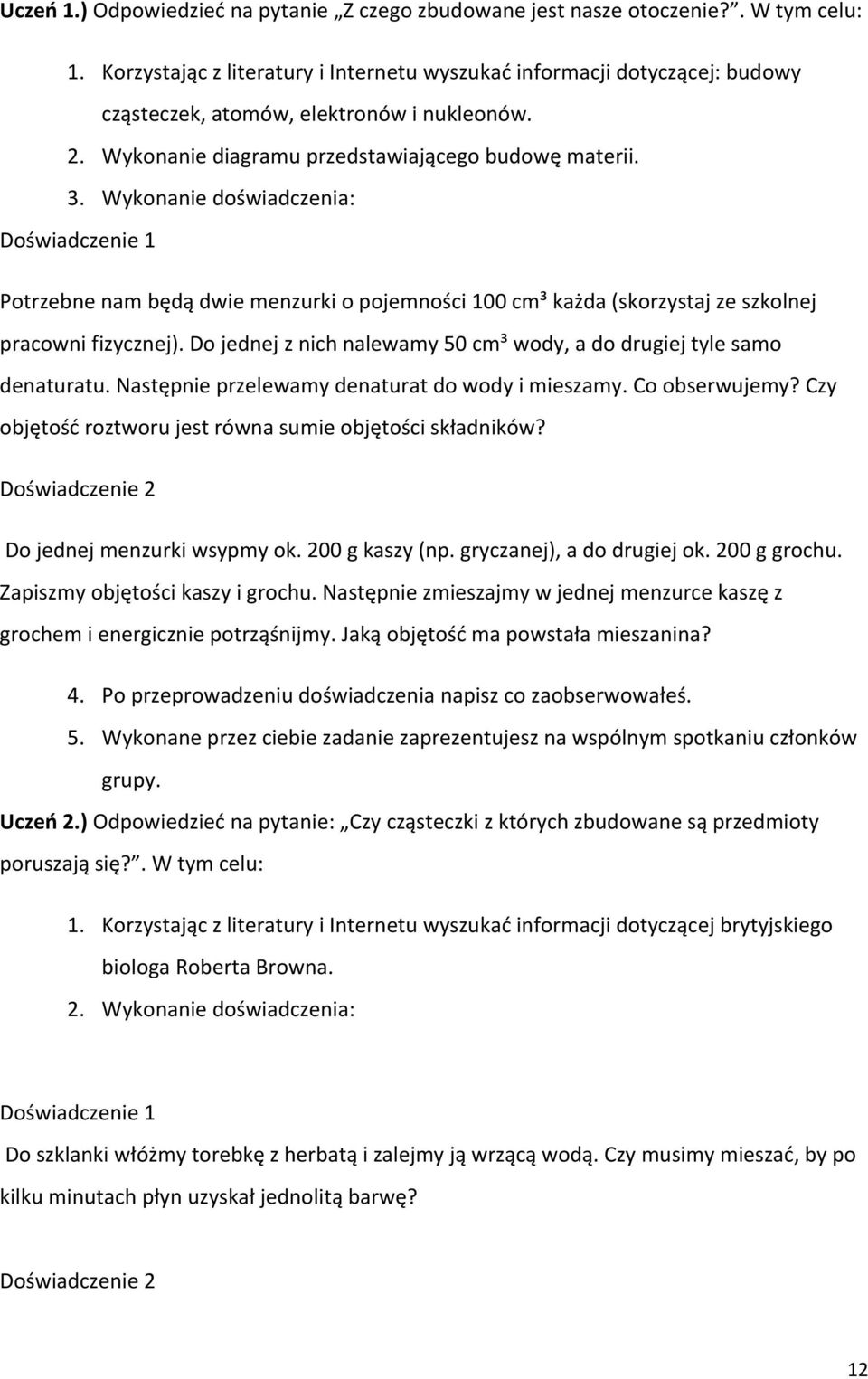 Wykonanie doświadczenia: Doświadczenie 1 Potrzebne nam będą dwie menzurki o pojemności 100 cm³ każda (skorzystaj ze szkolnej pracowni fizycznej).
