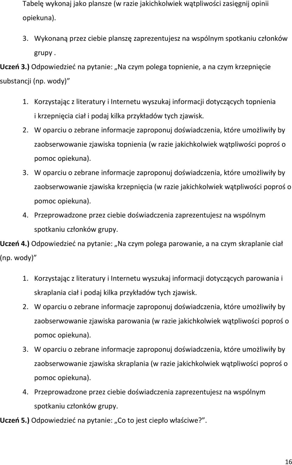 Korzystając z literatury i Internetu wyszukaj informacji dotyczących topnienia i krzepnięcia ciał i podaj kilka przykładów tych zjawisk. 2.
