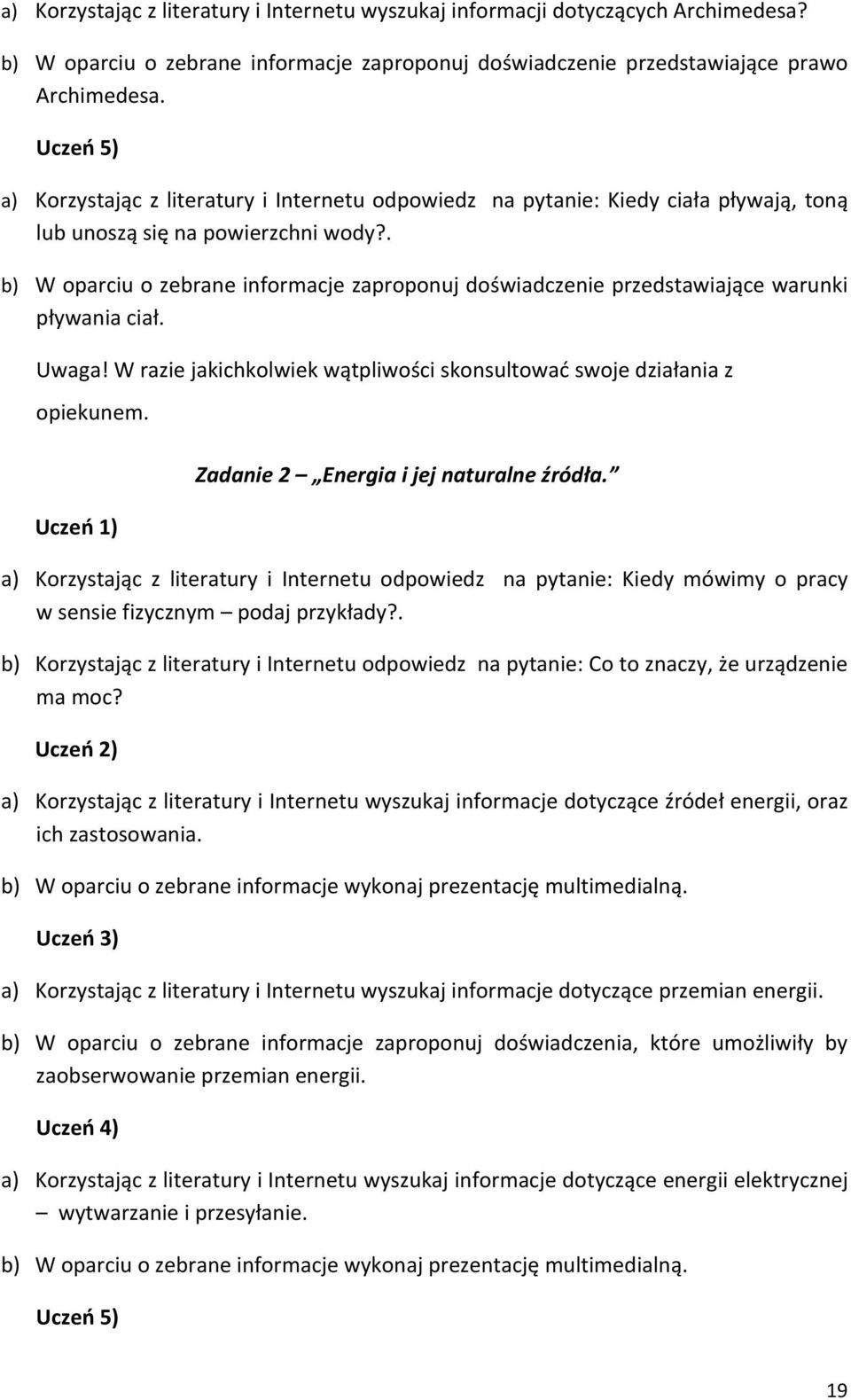 . b) W oparciu o zebrane informacje zaproponuj doświadczenie przedstawiające warunki pływania ciał. Uwaga! W razie jakichkolwiek wątpliwości skonsultować swoje działania z opiekunem.