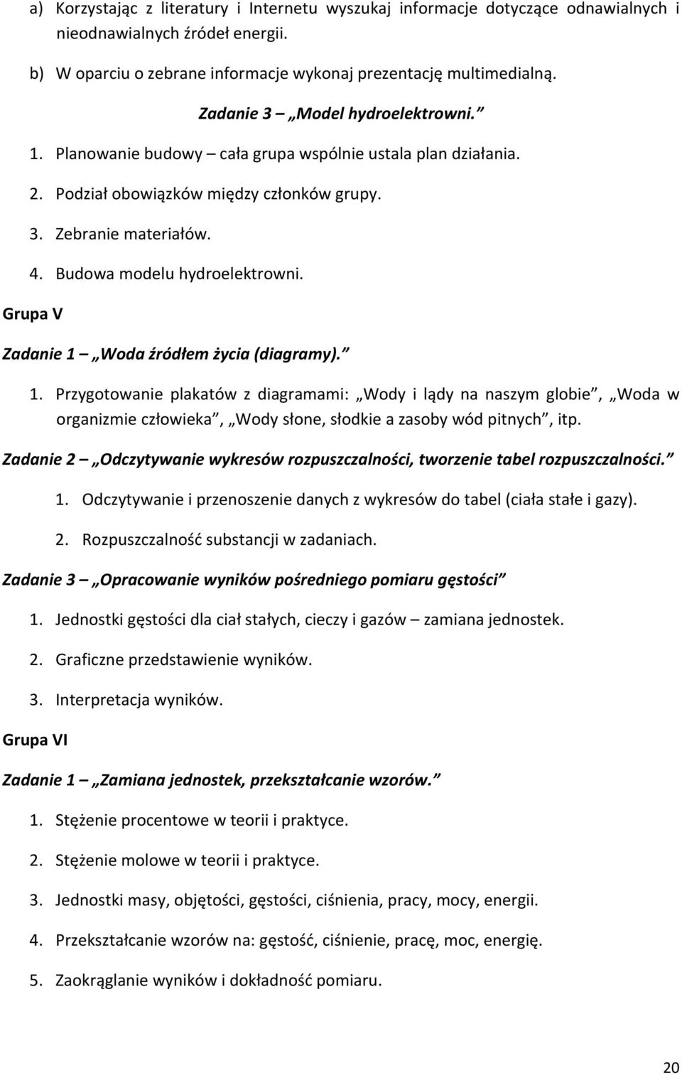 Grupa V Zadanie 1 Woda źródłem życia (diagramy). 1. Przygotowanie plakatów z diagramami: Wody i lądy na naszym globie, Woda w organizmie człowieka, Wody słone, słodkie a zasoby wód pitnych, itp.
