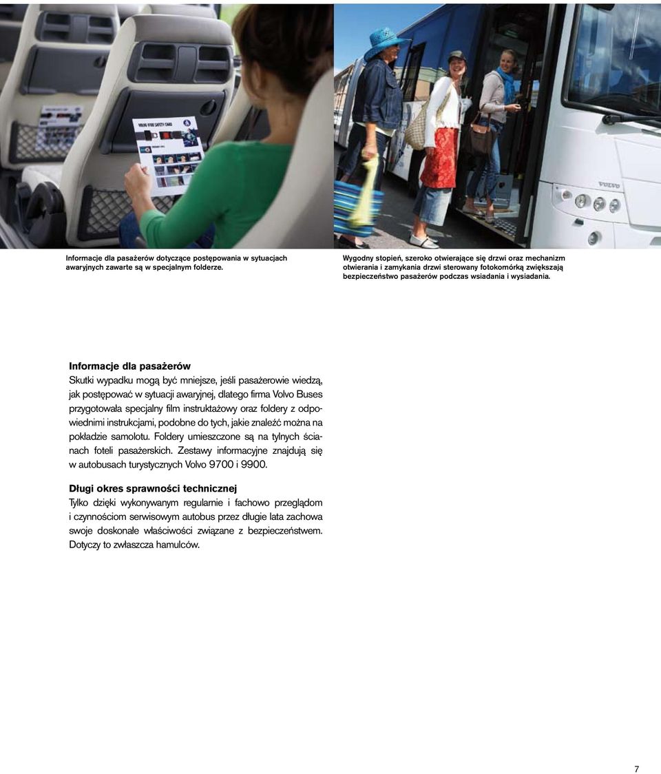 Informacje dla pasażerów Skutki wypadku mogą być mniejsze, jeśli pasażerowie wiedzą, jak postępować w sytuacji awaryjnej, dlatego firma Volvo Buses przygotowała specjalny film instruktażowy oraz