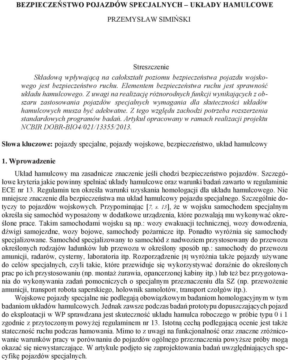 Z uwagi na realizacj ró norodnych funkcji wynikaj cych z obszaru zastosowania pojazdów specjalnych wymagania dla skuteczno ci układów hamulcowych musza by adekwatne.