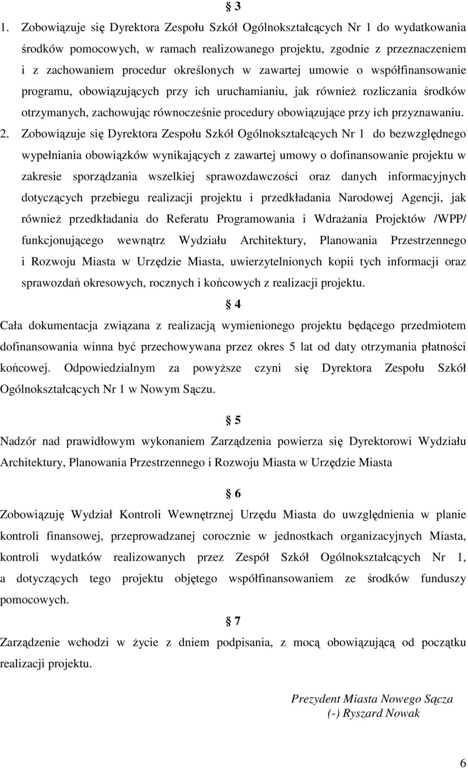 2. Zobowiązuje się Dyrektora Zespołu Szkół Ogólnokształcących Nr 1 do bezwzględnego wypełniania obowiązków wynikających z zawartej umowy o dofinansowanie projektu w zakresie sporządzania wszelkiej