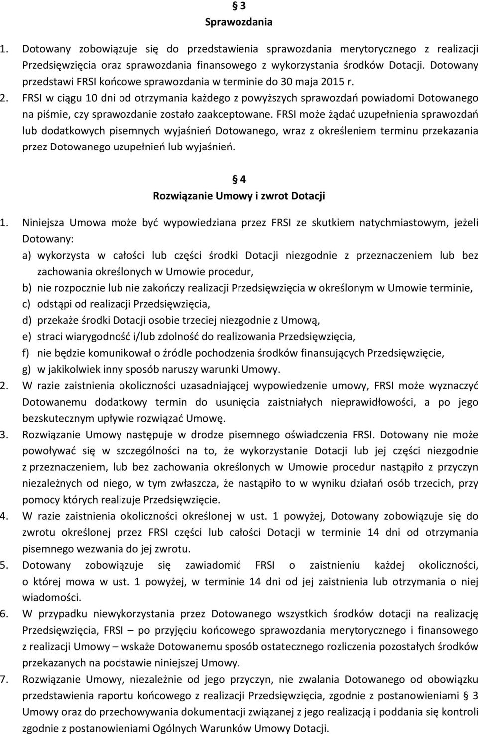 15 r. 2. FRSI w ciągu 10 dni od otrzymania każdego z powyższych sprawozdań powiadomi Dotowanego na piśmie, czy sprawozdanie zostało zaakceptowane.