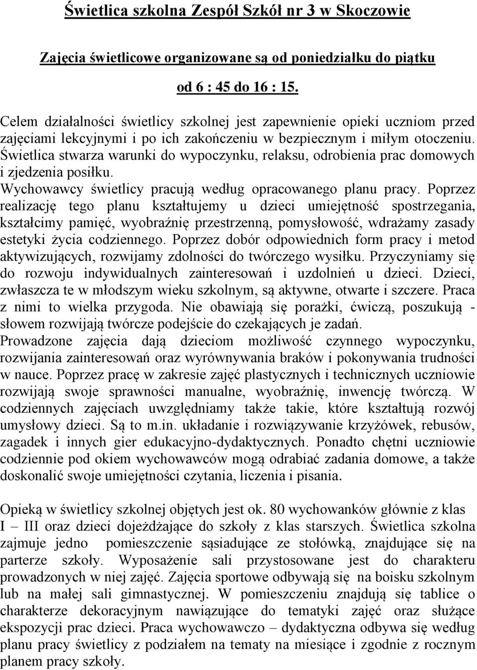 Świetlica stwarza warunki do wypoczynku, relaksu, odrobienia prac domowych i zjedzenia posiłku. Wychowawcy świetlicy pracują według opracowanego planu pracy.