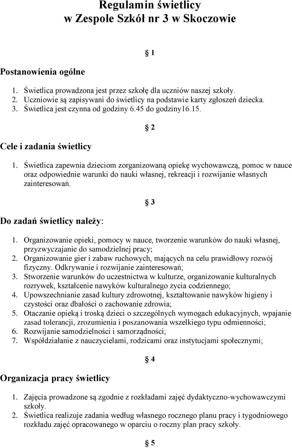Świetlica zapewnia dzieciom zorganizowaną opiekę wychowawczą, pomoc w nauce oraz odpowiednie warunki do nauki własnej, rekreacji i rozwijanie własnych zainteresowań. Do zadań świetlicy należy: 3 1.