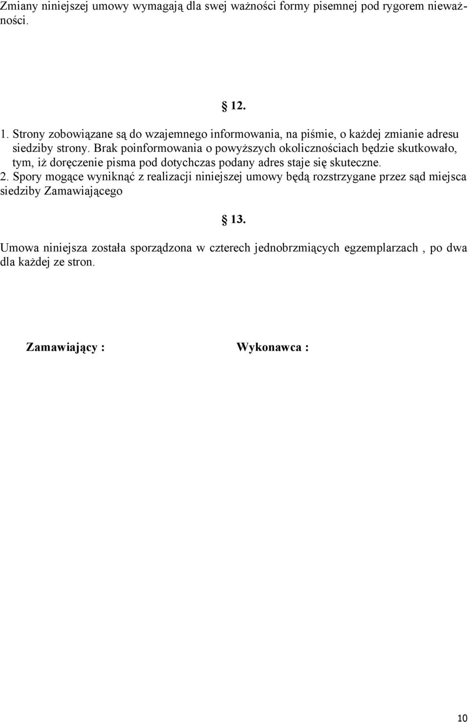 Brak poinformowania o powyższych okolicznościach będzie skutkowało, tym, iż doręczenie pisma pod dotychczas podany adres staje się skuteczne. 2.