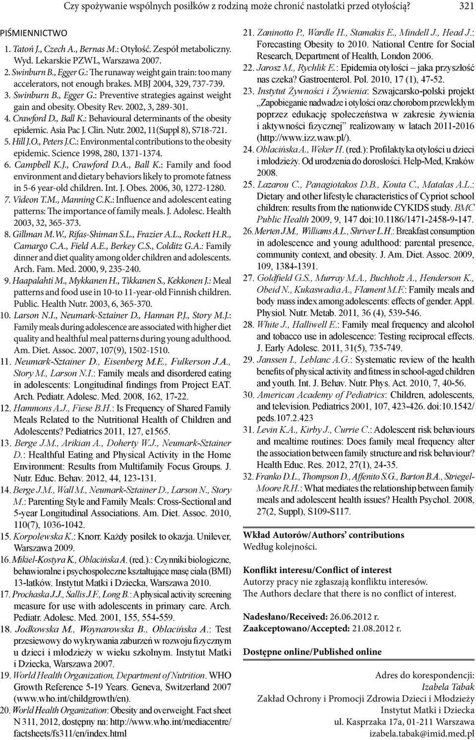Obesity Rev. 2002, 3, 289-301. 4. Crawford D., Ball K.: Behavioural determinants of the obesity epidemic. Asia Pac J. Clin. Nutr. 2002, 11(Suppl 8), S718-721. 5. Hill J.O., Peters J.C.: Environmental contributions to the obesity epidemic.