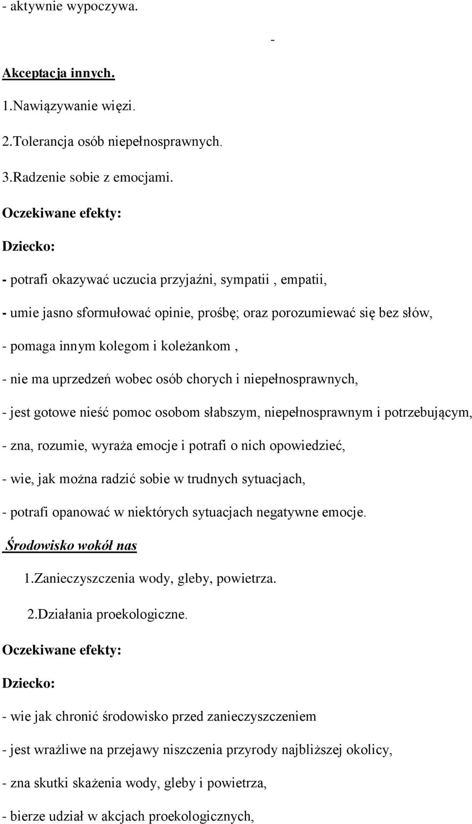 chorych i niepełnosprawnych, - jest gotowe nieść pomoc osobom słabszym, niepełnosprawnym i potrzebującym, - zna, rozumie, wyraża emocje i potrafi o nich opowiedzieć, - wie, jak można radzić sobie w