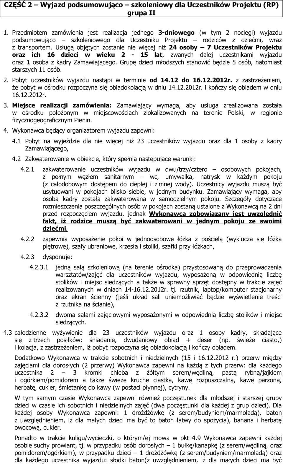 Usługą objętych zostanie nie więcej niż 24 osoby 7 Uczestników Projektu oraz ich 16 dzieci w wieku 2-15 lat, zwanych dalej uczestnikami wyjazdu oraz 1 osoba z kadry Zamawiającego.