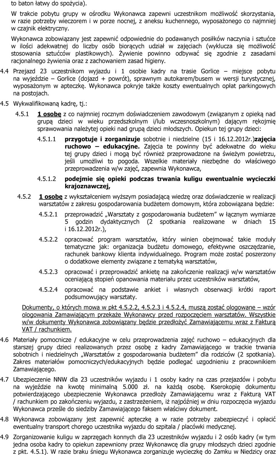 Wykonawca zobowiązany jest zapewnić odpowiednie do podawanych posiłków naczynia i sztućce w ilości adekwatnej do liczby osób biorących udział w zajęciach (wyklucza się możliwość stosowania sztućców