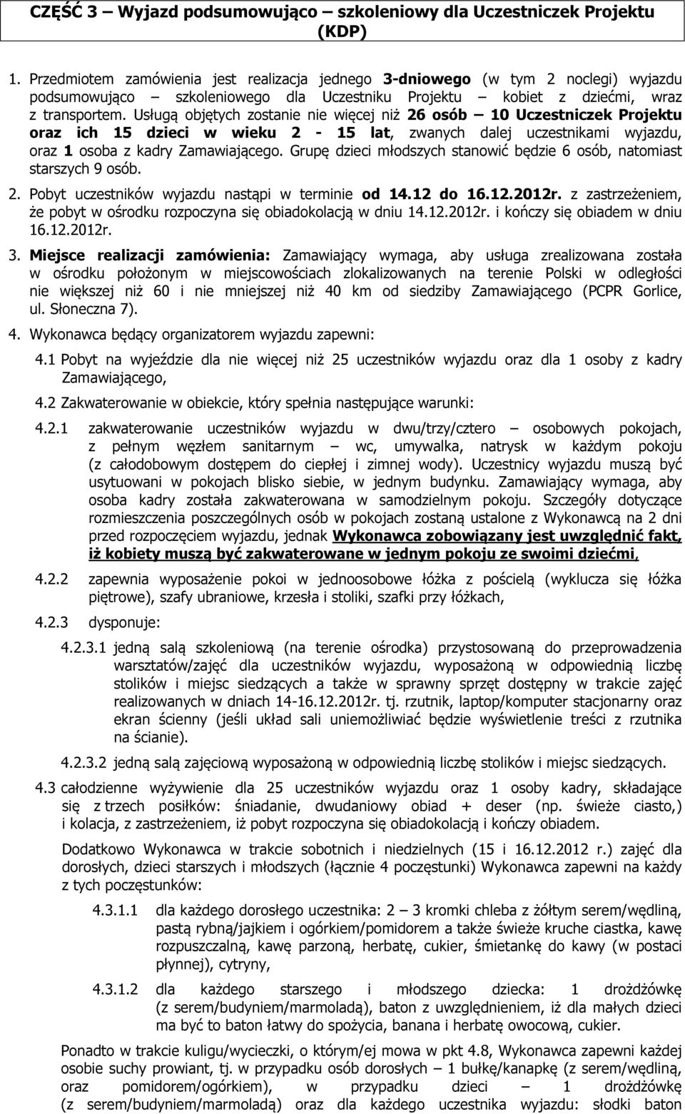 Usługą objętych zostanie nie więcej niż 26 osób 10 Uczestniczek Projektu oraz ich 15 dzieci w wieku 2-15 lat, zwanych dalej uczestnikami wyjazdu, oraz 1 osoba z kadry Zamawiającego.