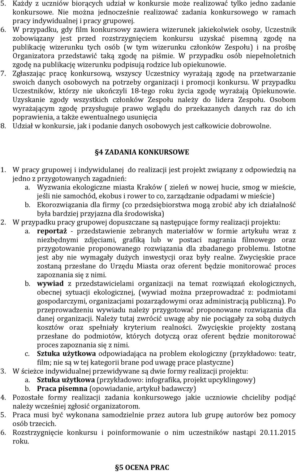 wizerunku członków Zespołu) i na prośbę Organizatora przedstawić taką zgodę na piśmie. W przypadku osób niepełnoletnich zgodę na publikację wizerunku podpisują rodzice lub opiekunowie. 7.