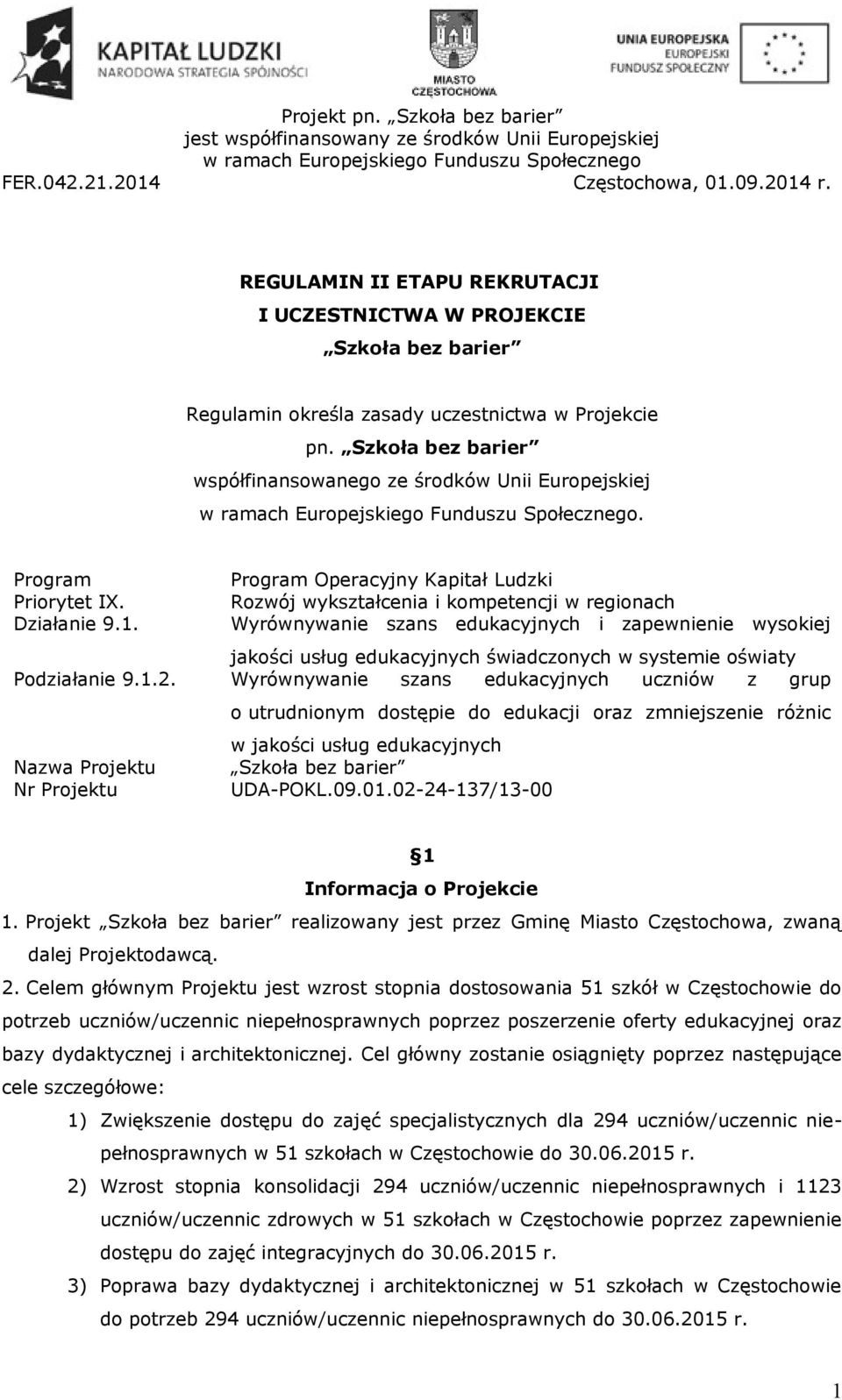 Nazwa Projektu Nr Projektu Program Operacyjny Kapitał Ludzki Rozwój wykształcenia i kompetencji w regionach Wyrównywanie szans edukacyjnych i zapewnienie wysokiej jakości usług edukacyjnych