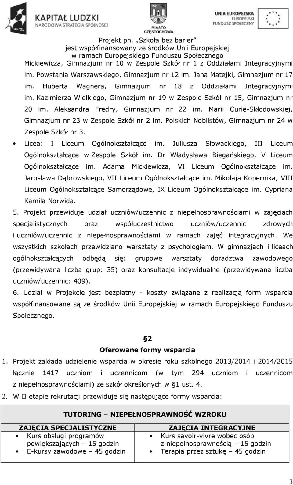 Marii Curie-Skłodowskiej, Gimnazjum nr 23 w Zespole Szkół nr 2 im. Polskich Noblistów, Gimnazjum nr 24 w Zespole Szkół nr 3. Licea: I Liceum Ogólnokształcące im.