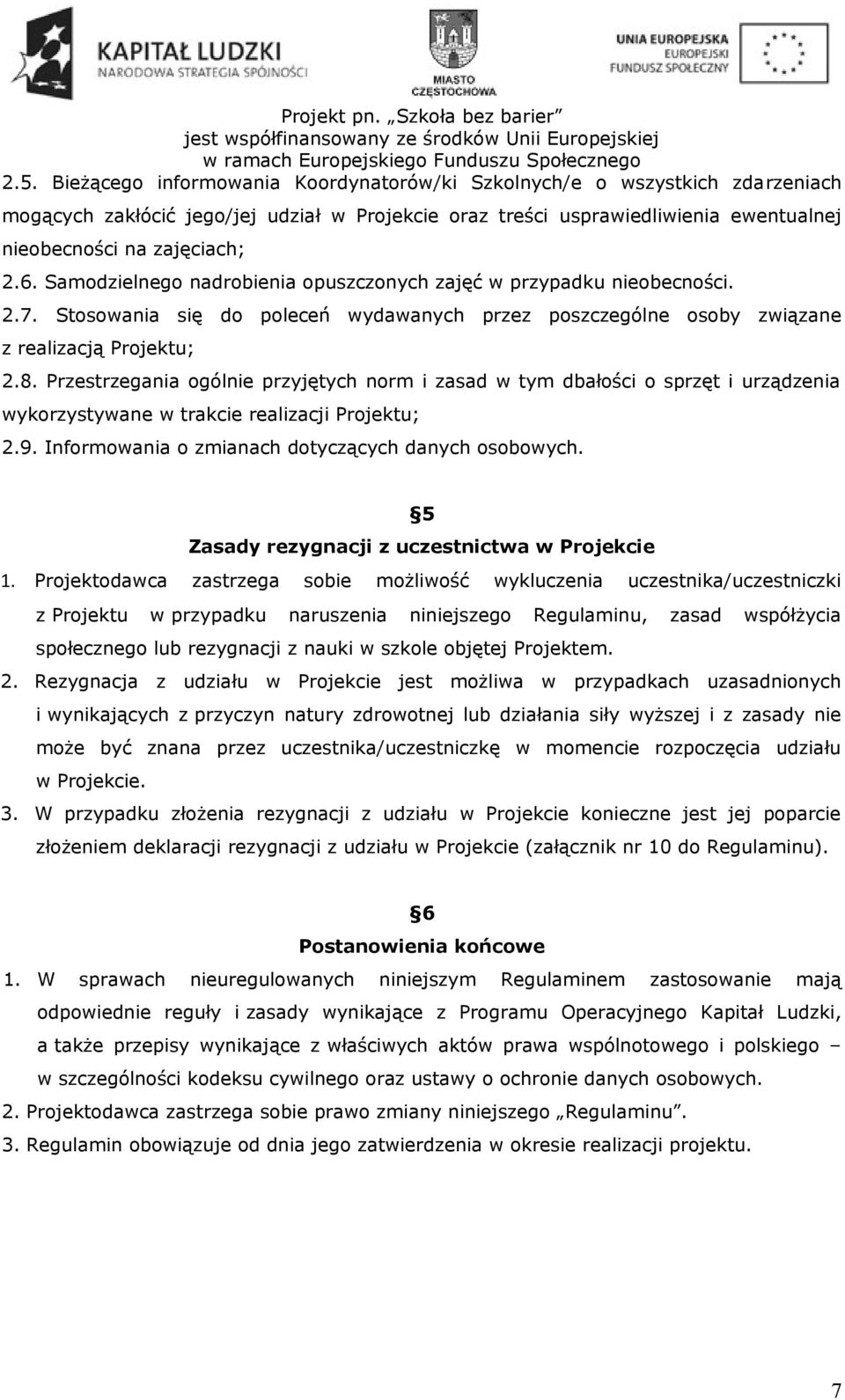 Przestrzegania ogólnie przyjętych norm i zasad w tym dbałości o sprzęt i urządzenia wykorzystywane w trakcie realizacji Projektu; 2.9. Informowania o zmianach dotyczących danych osobowych.