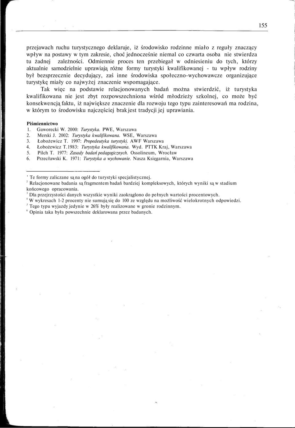 Odmiennie proces ten przebiegał w odniesieniu do tych, którzy aktualnie samodzielnie uprawiają różne formy turystyki kwalifikowanej - tu wpływ rodziny był bezsprzecznie decydujący, zaś inne