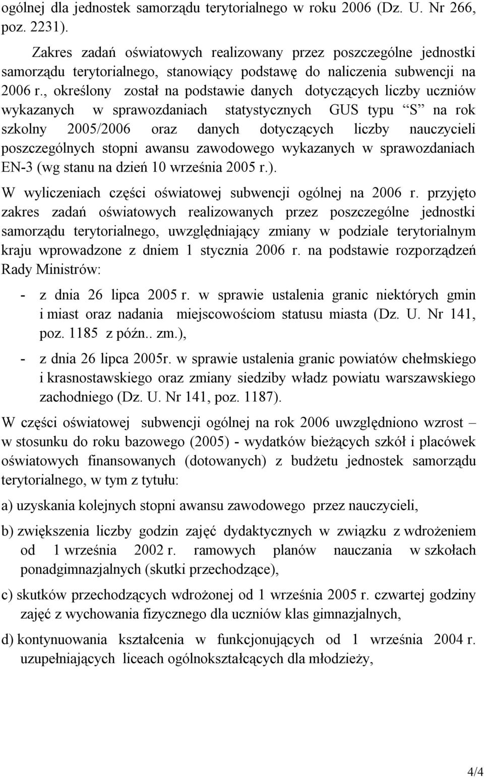 , określony został na podstawie danych dotyczących liczby uczniów wykazanych w sprawozdaniach statystycznych GUS typu S na rok szkolny 2005/2006 oraz danych dotyczących liczby nauczycieli