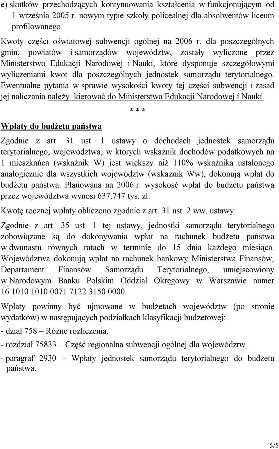 dla poszczególnych gmin, powiatów i samorządów województw, zostały wyliczone przez Ministerstwo Edukacji Narodowej i Nauki, które dysponuje szczegółowymi wyliczeniami kwot dla poszczególnych