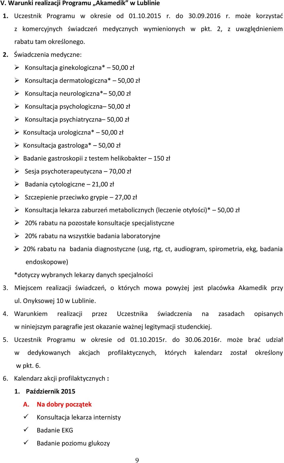 Świadczenia medyczne: Konsultacja ginekologiczna* 50,00 zł Konsultacja dermatologiczna* 50,00 zł Konsultacja neurologiczna* 50,00 zł Konsultacja psychologiczna 50,00 zł Konsultacja psychiatryczna