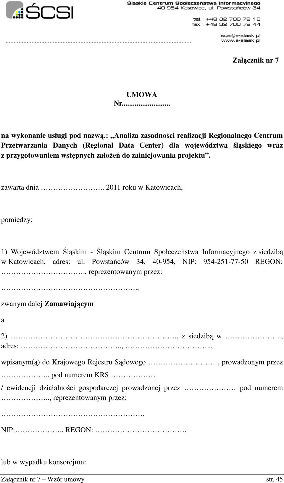 zawarta dnia.. 2011 roku w Katowicach, pomiędzy: 1) Województwem Śląskim - Śląskim Centrum Społeczeństwa Informacyjnego z siedzibą w Katowicach, adres: ul.