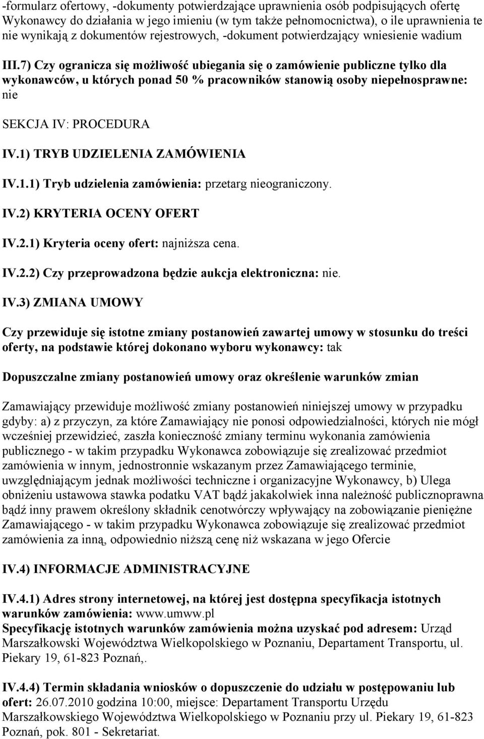 7) Czy ogranicza się możliwość ubiegania się o zamówienie publiczne tylko dla wykonawców, u których ponad 50 % pracowników stanowią osoby niepełnosprawne: nie SEKCJA IV: PROCEDURA IV.