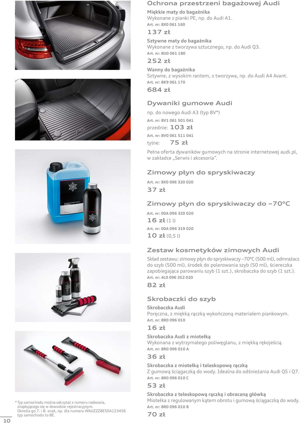 nr: 8V1 061 501 041 przednie: 103 zł Art. nr: 8V0 061 511 041 tylne: 75 zł Pełna oferta dywaników gumowych na stronie internetowej audi.pl, w zakładce Serwis i akcesoria.