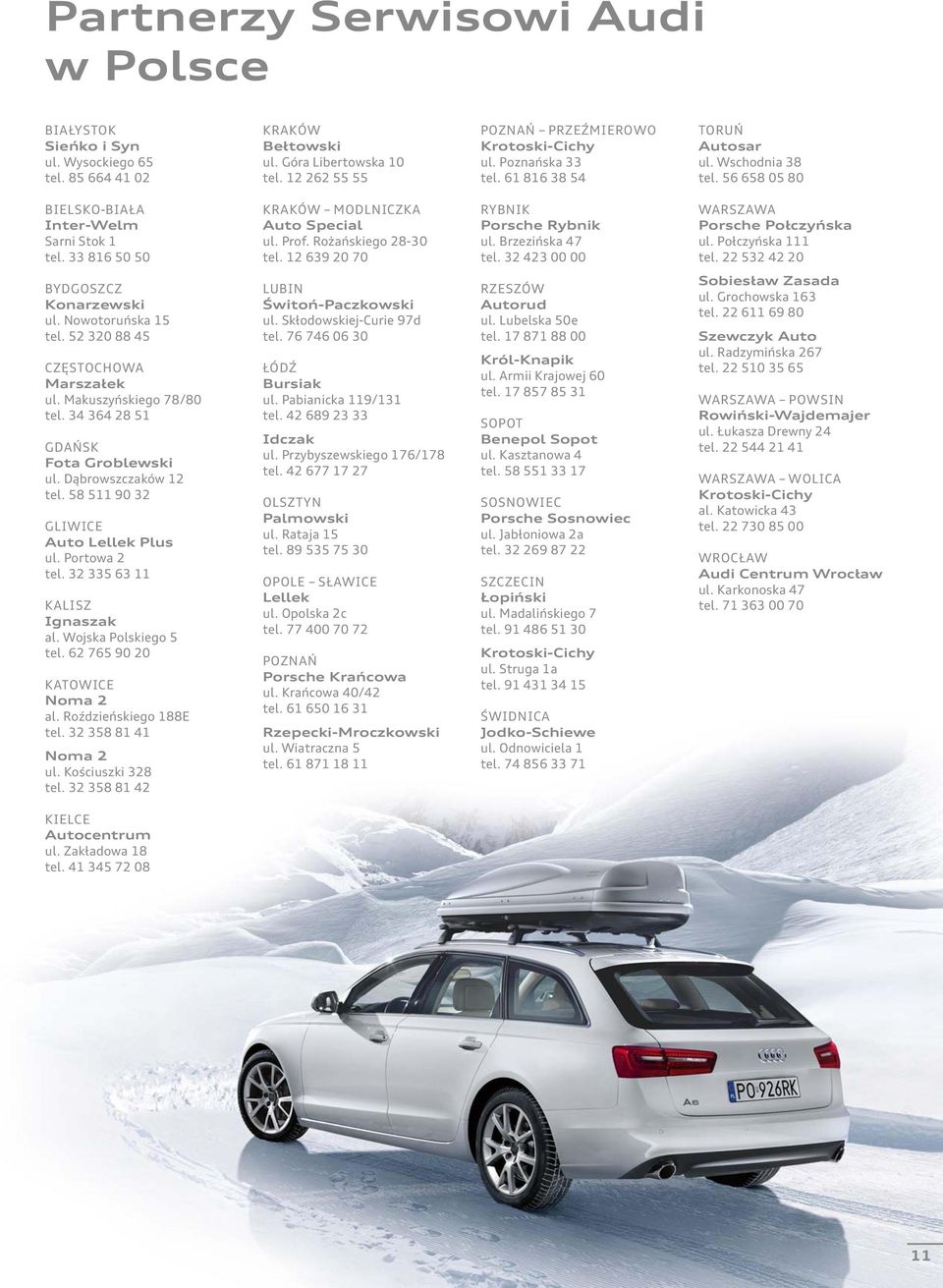 12 639 20 70 RYBNIK Porsche Rybnik ul. Brzezińska 47 tel. 32 423 00 00 WARSZAWA Porsche Połczyńska ul. Połczyńska 111 tel. 22 532 42 20 Sobiesław Zasada ul. Grochowska 163 tel.