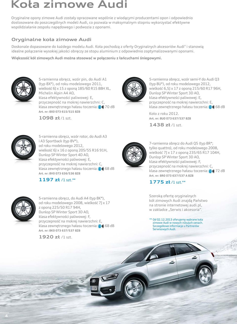 Koła pochodzą z oferty Oryginalnych akcesoriów Audi i stanowią idealne połączenie wysokiej jakości obręczy ze stopu aluminium z odpowiednio zoptymalizowanymi oponami.