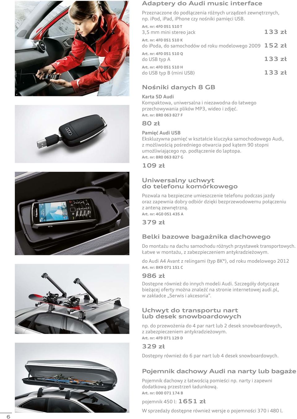 nr: 4F0 051 510 H do USB typ B (mini USB) 133 zł 133 zł Nośniki danych 8 GB Karta SD Audi Kompaktowa, uniwersalna i niezawodna do łatwego przechowywania plików MP3, wideo i zdjęć. Art.