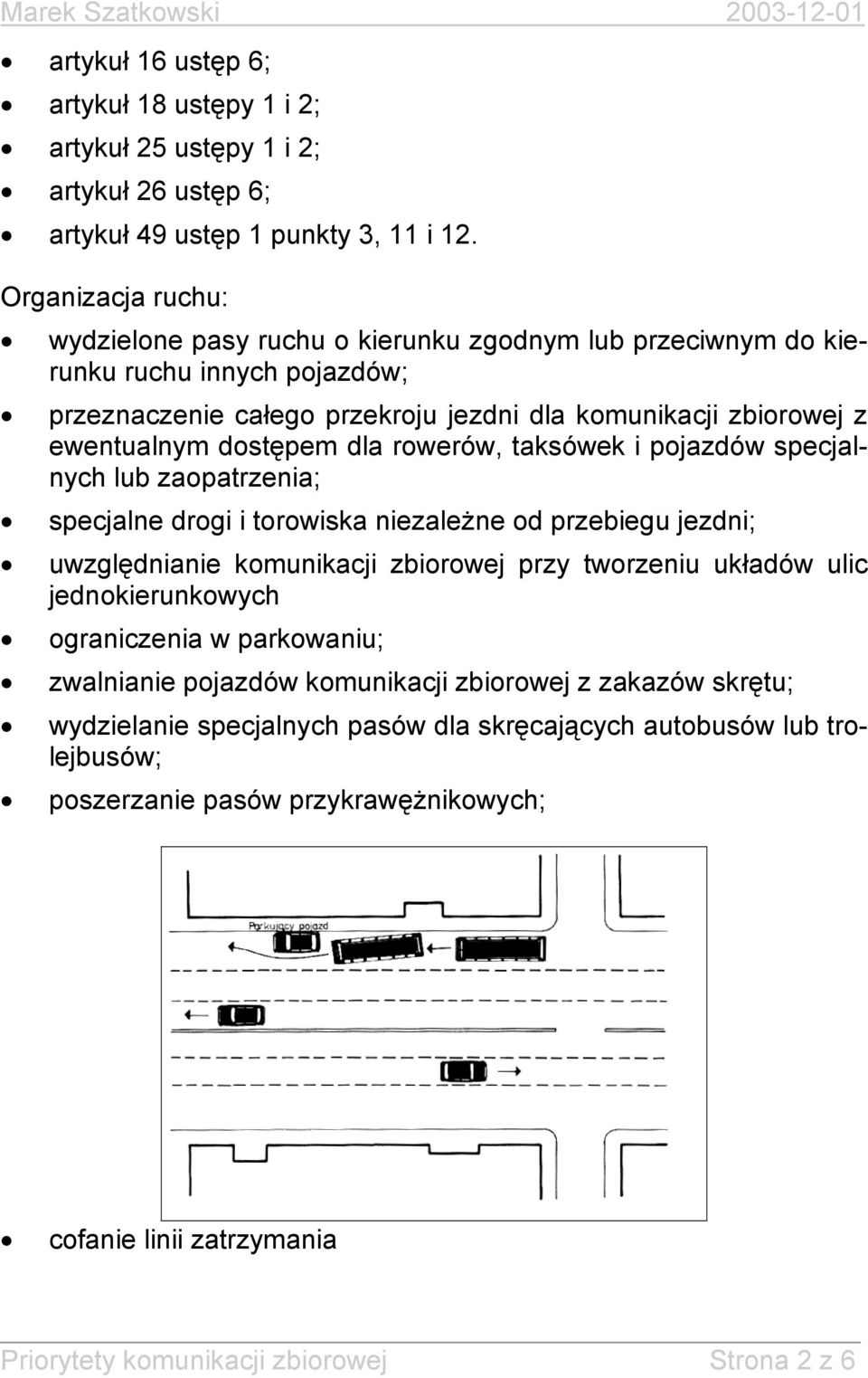 dla rowerów, taksówek i pojazdów specjalnych lub zaopatrzenia; specjalne drogi i torowiska niezależne od przebiegu jezdni; uwzględnianie komunikacji zbiorowej przy tworzeniu układów ulic