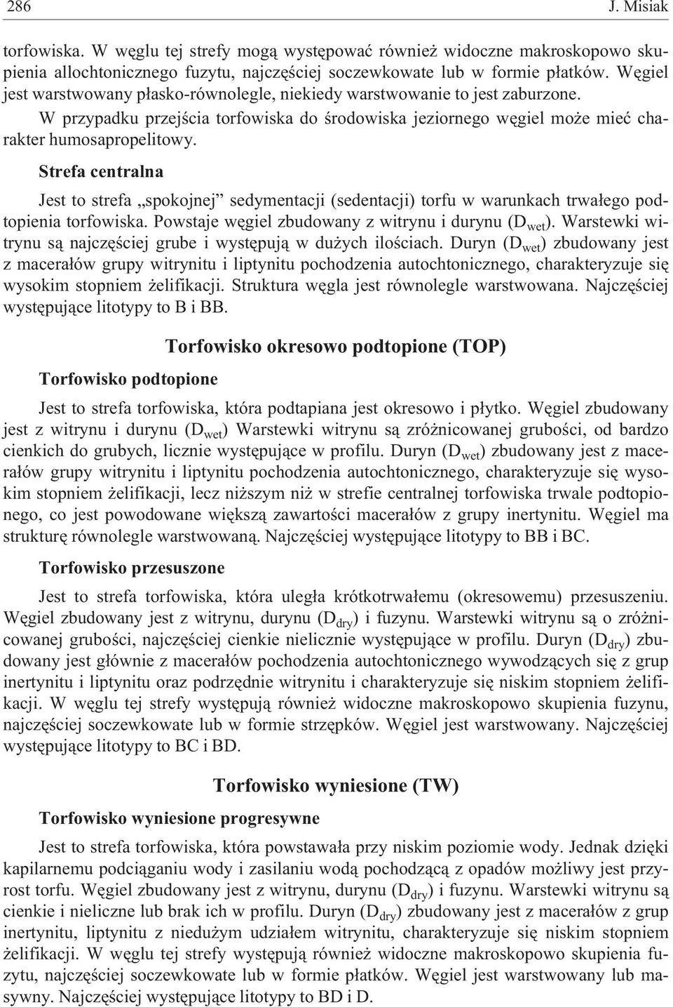 Strefa centralna Jest to strefa spokojnej sedymentacji (sedentacji) torfu w warunkach trwa³ego podtopienia torfowiska. Powstaje wêgiel zbudowany z witrynu i durynu (D wet ).
