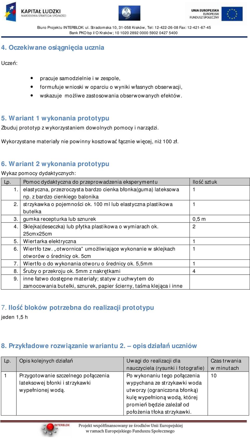 Wariant 1 wykonania prototypu Zbuduj prototyp z wykorzystaniem dowolnych pomocy i narządzi. Wykorzystane materiały nie powinny kosztować łącznie więcej, niż 0 zł. 6.