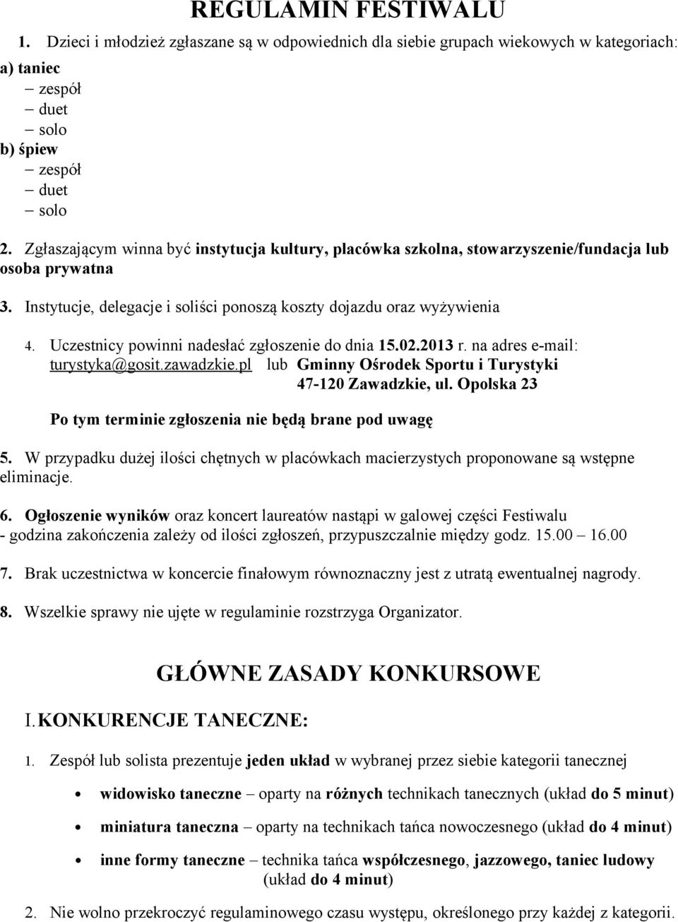 Uczestnicy powinni nadesłać zgłoszenie do dnia 15.02.2013 r. na adres e-mail: turystyka@gosit.zawadzkie.pl lub Gminny Ośrodek Sportu i Turystyki 47-120 Zawadzkie, ul.